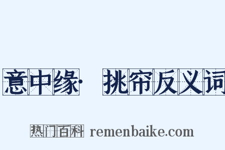 意中缘·挑帘反义词是什么意思的图片